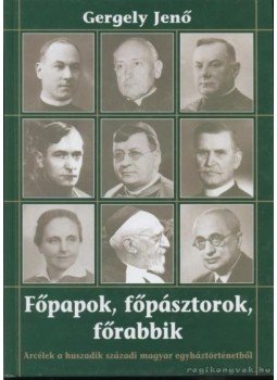 Gergely Jenő - Főpapok, főpásztorok, főrabbik Gergely Jenő - Főpapok, főpásztorok, főrabbik, 2004 antikvár könyv