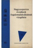 Kovácsné dr. Bakosi Éva - Nagycsoportos óvodások fogalomalakulásának vizsgálata 11.