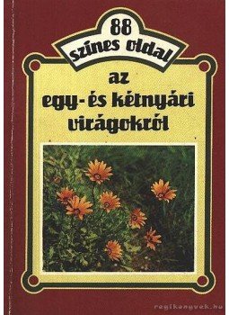 Szántó Matild - Az egy- és kétnyári virágokról Szántó Matild - Az egy- és kétnyári virágokról, Budapest 1989 antikvár könyv