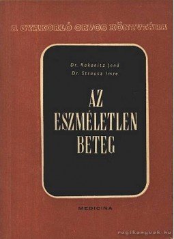 Dr. Rakonitz Jenő, Dr. Strausz Imre - Az eszméletlen beteg Dr. Rakonitz Jenő, Dr. Strausz Imre - Az eszméletlen beteg, Budapest 1961 antikvár könyv