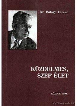Dr. Balogh Ferenc - Küzdelmes, szép élet Dr. Balogh Ferenc - Küzdelmes, szép élet, Közdok 1998 antikvár könyv