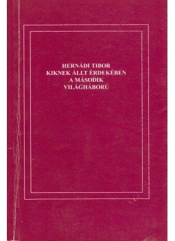 Hernádi Tibor - Kiknek állt érdekében a második világháború Hernádi Tibor - Kiknek állt érdekében a második világháború, Baja 1998 antikvár könyv