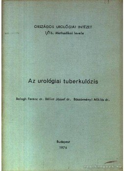 Balogh Ferenc dr. Bálint József dr. Börszörményi Miklós dr. - Az urológiai tuberkulózis Balogh Ferenc dr. Bálint József dr. Börszörményi Miklós dr. - Az urológiai tuberkulózis, Budapest 1976 antikvár könyv