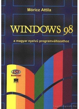 Móricz Attila - Windows 98 - A magyar nyelvű programváltozathoz Móricz Attila - Windows 98 - A magyar nyelvű programváltozathoz, Budapest 1999 antikvár könyv