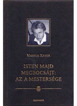 Varnus Xaver - Isten majd megbocsájt: Az a mestersége Varnus Xaver - Isten majd megbocsájt: Az a mestersége, Pécs 0 antikvár könyv