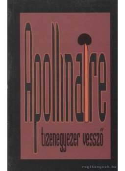Apollinaire, Guillaume - Tizenegyezer vessző Apollinaire, Guillaume - Tizenegyezer vessző, 0 antikvár könyv
