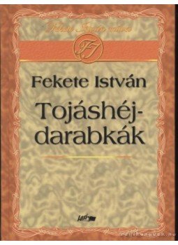 Fekete István - Tojáshéjdarabkák Fekete István - Tojáshéjdarabkák, Szeged 2007 antikvár könyv