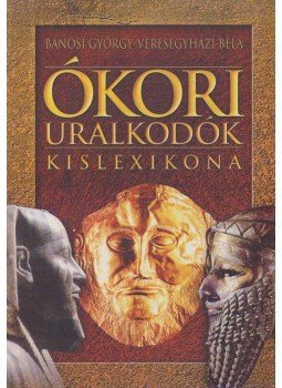 Veresegyházi Béla, Bánosi György - Ókori uralkodók kislexikona Veresegyházi Béla, Bánosi György - Ókori uralkodók kislexikona, Budapest 2000 antikvár könyv