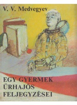 Medvegyev, V. V. - Egy gyermek űrhajós feljegyzései Medvegyev, V. V. - Egy gyermek űrhajós feljegyzései, Budapest 1987 antikvár könyv