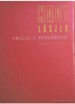 Nagy László - Arccal a tengernek Nagy László - Arccal a tengernek, Budapest 1972 antikvár könyv