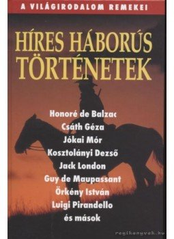 Honoré de Balzac, Csáth Géza, Jókai Mór, Kosztolányi Dezső, Jack London, Guy de Maupassant, Örkény István, Pirandello, Luigi, Lev Tolsztoj - Híres háborús történetek Honoré de Balzac, Csáth Géza, Jókai Mór, Kosztolányi Dezső, Jack London, Guy de Maupassant, Örkény István, Pirandello, Luigi, Lev Tolsztoj - Híres háborús történetek, Budapest 2006 antikvár könyv