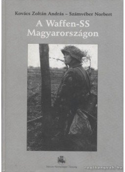 Számvéber Norbert, Kovács Zoltán András - A Waffen-SS Magyarországon Számvéber Norbert, Kovács Zoltán András - A Waffen-SS Magyarországon, Budapest 2001 antikvár könyv
