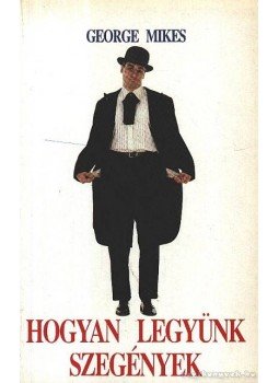 George Mikes - Hogyan legyünk szegények George Mikes - Hogyan legyünk szegények, 1992 antikvár könyv