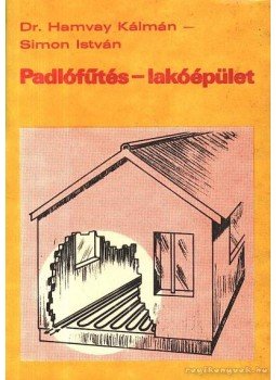 Simon István, Dr. Hamvay Kálmán - Padlófűtés - lakóépület Simon István, Dr. Hamvay Kálmán - Padlófűtés - lakóépület, Budapest 1989 antikvár könyv