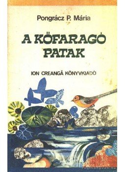 Pongrácz P. Mária - A kőfaragó patak Pongrácz P. Mária - A kőfaragó patak, Bukarest 1990 antikvár könyv