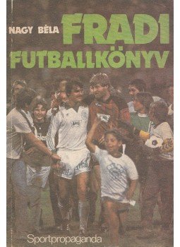 Nagy Béla - Fradi futballkönyv Nagy Béla - Fradi futballkönyv, Budapest 1985 antikvár könyv
