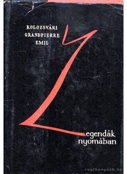Kolozsvári Grandpierre Emil - Legendák nyomában Kolozsvári Grandpierre Emil - Legendák nyomában, 1959 antikvár könyv