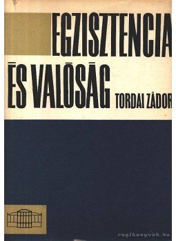 Tordai Zádor - Egzisztencia és valóság Tordai Zádor - Egzisztencia és valóság, Budapest 1967 antikvár könyv