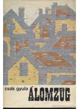 Csák Gyula - Álomzug (dedikált) Csák Gyula - Álomzug (dedikált), Budapest 1971 antikvár könyv