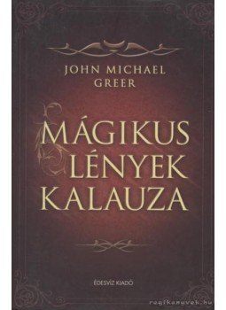 John Michael Greer - Mágikus lények kalauza John Michael Greer - Mágikus lények kalauza, Budapest 2003 antikvár könyv