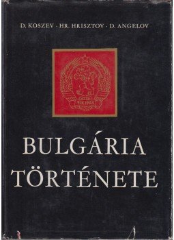 Dimitár, Angelov, Dimitár, Koszev, Hrisztov, Hriszto - Bulgária története Dimitár, Angelov, Dimitár, Koszev, Hrisztov, Hriszto - Bulgária története, Budapest 1971 antikvár könyv