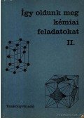 Balázs Lórántné,Kiss Zsuzsanna,Becker Istvánné,Borszéki Sándorné - Így oldunk meg kémiai feladatokat II.