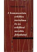 Ágoston György - A kommunista erkölcs tartalma és az erkölcsi nevelés feladatai