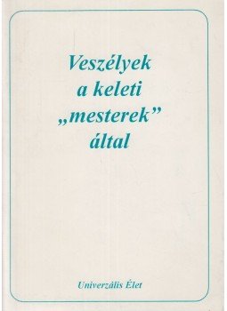 - Veszélyek a keleti "mesterek" által - Veszélyek a keleti "mesterek" által, Szolnok 1997 antikvár könyv