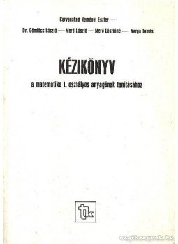 Dr. Göndöcs László- Merő Lászlóné- Merő László- Varga Tamás - Kézikönyv a matematika 1. osztályos anyagának tanításához Dr. Göndöcs László- Merő Lászlóné- Merő László- Varga Tamás - Kézikönyv a matematika 1. osztályos anyagának tanításához, Budapest 1985 antikvár könyv