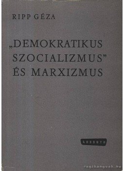 Ripp Géza - Demokratikus szocializmus és marxizmus Ripp Géza - Demokratikus szocializmus és marxizmus, Budapest 1963 antikvár könyv