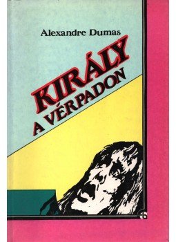 Alexandre Dumas - Király a vérpadon Alexandre Dumas - Király a vérpadon, Kaposvár 1991 antikvár könyv