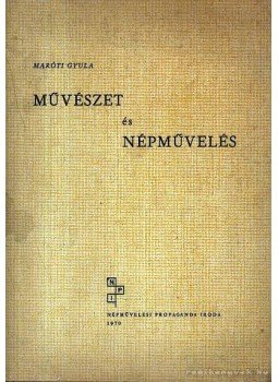 Maróti Gyula - Művészet és népművelés Maróti Gyula - Művészet és népművelés, Budapest 1970 antikvár könyv