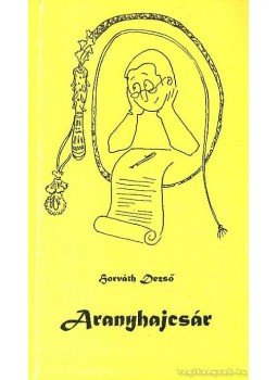 Horváth Dezső - Aranyhajcsár Horváth Dezső - Aranyhajcsár, Szeged 1996 antikvár könyv