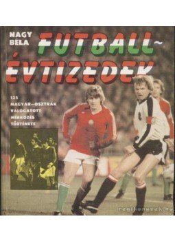 Nagy Béla - Futballévtizedek Nagy Béla - Futballévtizedek, Budapest 1984 antikvár könyv