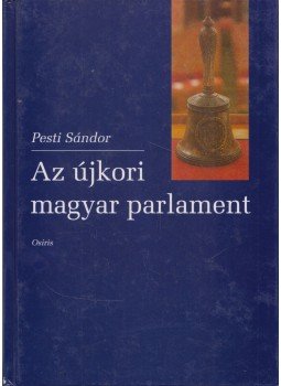 Pesti Sándor - Az újkori magyar parlament Pesti Sándor - Az újkori magyar parlament, Budapest 2002 antikvár könyv
