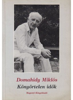 Domahidy Miklós - Könyörtelen idők Domahidy Miklós - Könyörtelen idők, Budapest 1992 antikvár könyv
