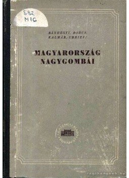 Bánhegyi József;Bohus Gábor;Kalmár Zoltán;Ubizsy Gábor - Magyarország nagygombái Bánhegyi József;Bohus Gábor;Kalmár Zoltán;Ubizsy Gábor - Magyarország nagygombái, Budapest 1953 antikvár könyv