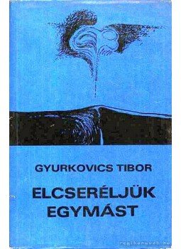 Gyurkovics Tibor - Elcseréljük egymást Gyurkovics Tibor - Elcseréljük egymást, Budapest 1973 antikvár könyv