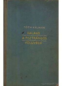Tóth Kálmán - Kaland a pisztrángos völgyben Tóth Kálmán - Kaland a pisztrángos völgyben, Bukarest 1963 antikvár könyv