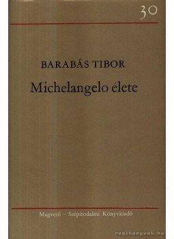 Barabás Tibor - Michelangelo élete Barabás Tibor - Michelangelo élete, Budapest 1979 antikvár könyv