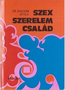 Dr Bágyoni Attila - Szex, szerelem, család Dr Bágyoni Attila - Szex, szerelem, család, Budapest 1979 antikvár könyv