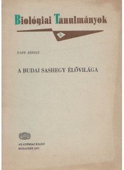 Papp József - A budai Sashegy élővilága Papp József - A budai Sashegy élővilága, Budapest 1977 antikvár könyv