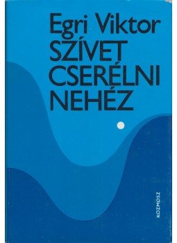 Egri Viktor - Szívet cserélni nehéz Egri Viktor - Szívet cserélni nehéz, Budapest 1978 antikvár könyv