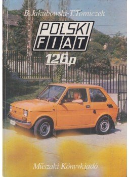Jakubowski, Bogdan, Tomiczek, Tadeusz - Polski Fiat 126p Jakubowski, Bogdan, Tomiczek, Tadeusz - Polski Fiat 126p, Budapst 1983 antikvár könyv