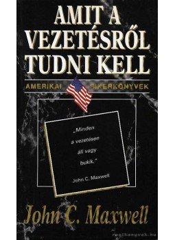 Maxwell, John C. - Amit a vezetésről tudni kell Maxwell, John C. - Amit a vezetésről tudni kell, Budapest 1999 antikvár könyv