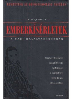 Kirády Attila - Emberkísérletek a náci haláltáborokban Kirády Attila - Emberkísérletek a náci haláltáborokban, Pécs 2004 antikvár könyv