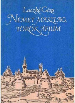 Laczkó Géza - Német maszlag, török áfium Laczkó Géza - Német maszlag, török áfium, Budapest 1964 antikvár könyv