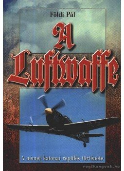 Földi Pál - A Luftwaffe Földi Pál - A Luftwaffe, 0 antikvár könyv