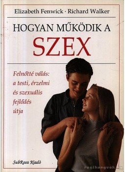 Elizabeth Fenwick, Richard Walker - Hogyan működik a szex Elizabeth Fenwick, Richard Walker - Hogyan működik a szex, Budapest 1995 antikvár könyv