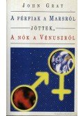 John Gray - A férfiak a Marsról, a nők a Vénuszról jöttek